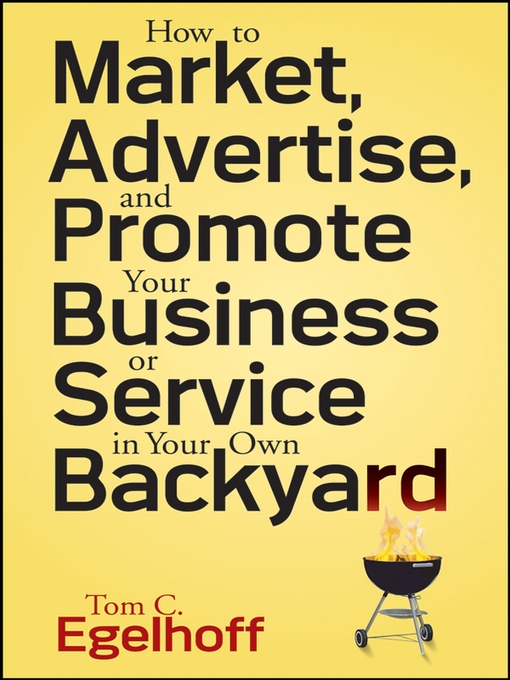 Title details for How to Market, Advertise and Promote Your Business or Service in Your Own Backyard by Tom C. Egelhoff - Available